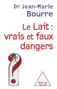 Title: Le Lait : vrais et faux dangers, Author: Jean-Marie Bourre