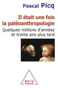 Title: Il était une fois la paléoanthropologie: Quelques millions d'années et trente ans plus tard, Author: Pascal Picq