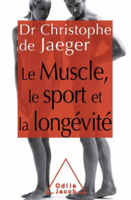 Title: Le Muscle, le Sport et la longévité, Author: Christophe De Jaeger