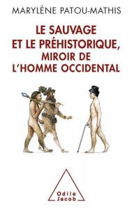 Title: Le Sauvage et le Préhistorique, miroir de l'homme occidental: De la malédiction de Cham à l'identité nationale, Author: Marylène Patou-Mathis