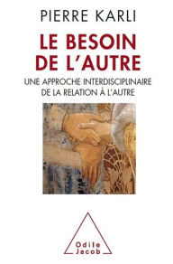 Title: Le Besoin de l'autre: Une approche interdisciplinaire de la relation à l'autre, Author: Pierre Karli