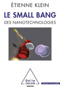 Title: Le Small Bang: des nanotechnologies, Author: Étienne Klein