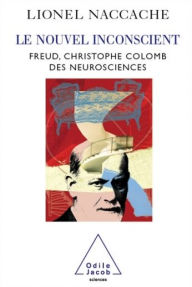 Title: Le Nouvel Inconscient: Freud, le Christophe Colomb des neurosciences, Author: Lionel Naccache