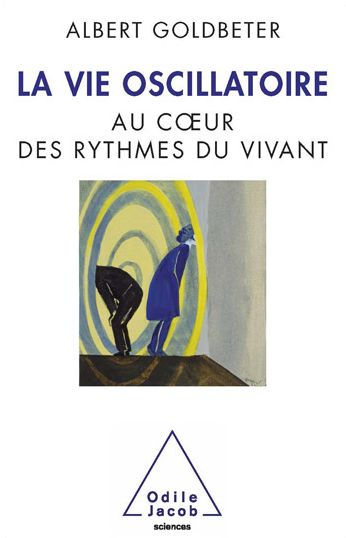 La Vie oscillatoire: Au cour des rythmes du vivant