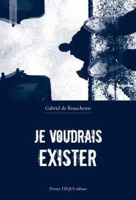 Title: Je voudrais exister: Roman, Author: Gabriel de Beauchesne