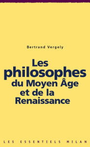 Title: Les philosophes du Moyen Âge et de la Renaissance, Author: Bertrand Vergely