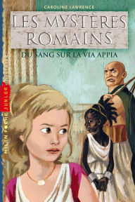 Title: Les mystères romains Tome 1: Du sang sur la Via Appia, Author: Caroline Lawrence