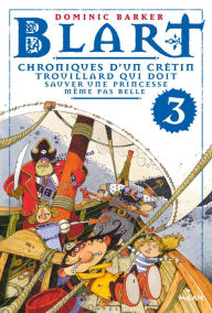 Title: Blart Tome 3: Chroniques d'un crétin trouillard qui doit sauver une princesse même pas belle, Author: Dominic Barker