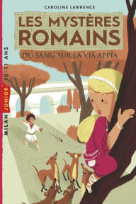 Title: Les mystères romains, Tome 01: Du sang sur la via Appia, Author: Caroline Lawrence
