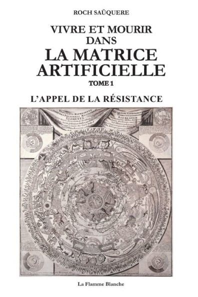 Vivre Et Mourir Dans La Matrice Artificielle: L'Appel de la Rï¿½sistance