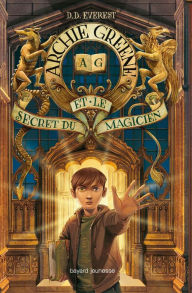 Title: Archie Greene, Tome 01: Archie Greene et le secret du magicien, Author: D. D. Everest