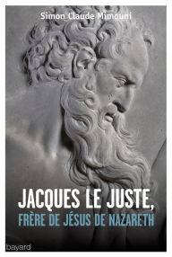 Title: Jacques le juste, frère de Jésus, Author: Simon-Claude Mimouni