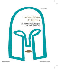 Title: Le feuilleton d'Hermès: La mythologie grecque en cent épisodes, Author: Murielle Szac