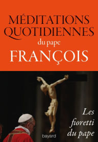 Title: Méditations quotidiennes du pape François, Les fioretti du pape, Author: Herbert de Lisser