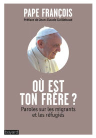 Title: OÙ EST TON FRÈRE?: Paroles sur les migrants et les réfugiés, Author: Pape François