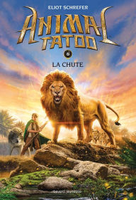 Title: Animal Tatoo saison 1, Tome 06: La chute, Author: Eliot Schrefer