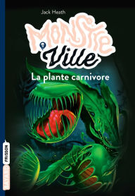 Title: Monstreville, T1: La plante carnivore, Author: Jack Heath