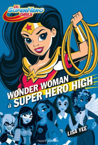 Title: DC Super Hero Girls, Tome 01: Wonder Woman à Super Hero High, Author: Lisa YEE