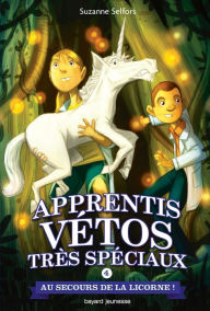 Title: Les apprentis vétos très spéciaux, Tome 04: Au secours de la licorne !, Author: Suzanne Selfors