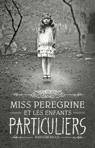 Title: Miss Peregrine, Tome 01: Miss Peregrine et les enfants particuliers, Author: Ransom Riggs