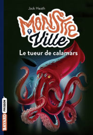 Title: Monstreville, Tome 04: Le tueur de calamars, Author: Jack Heath