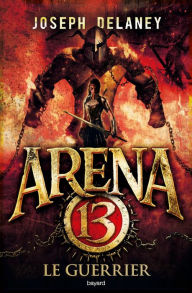 Title: Arena 13, Tome 03: Le guerrier, Author: Joseph Delaney