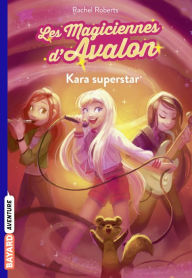 Title: Les magiciennes d'Avalon, Tome 05: Kara superstar, Author: Rachel Roberts