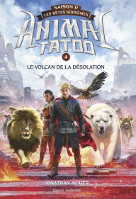 Title: Animal Tatoo saison 2 - Les bêtes suprêmes, Tome 04: Le volcan de la désolation, Author: Jonathan AUXIER