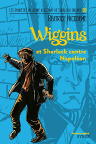 Title: Wiggins et Sherlock contre Napoléon, Author: Béatrice Nicodème