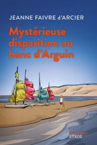 Title: Mystérieuse disparition au banc d'Arguin, Author: Jeanne Faivre d'Arcier