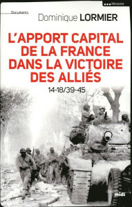 Title: L'apport capital de la France dans la victoire des alliés 14-18/40-45, Author: Dominique Lormier