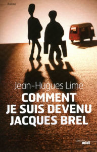 Title: Comment je suis devenu Jacques Brel, Author: Jean-Hugues Lime