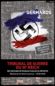 Title: Tribunal de guerre du IIIe Reich : des centaines de Français fusillés ou déportés, Author: Auguste Gerhards