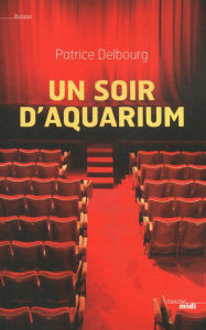 Title: Un soir d'aquarium, Author: Patrice Delbourg