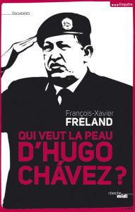 Title: Qui veut la peau d'Hugo Chavez ?, Author: François-Xavier Freland