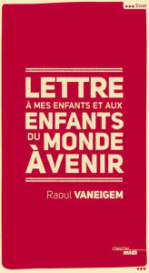 Title: Lettre à mes enfants et aux enfants du monde à venir, Author: Raoul Vaneigem