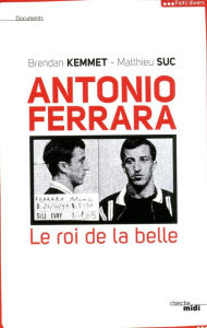 Title: Antonio Ferrara, le roi de la belle, Author: Brendan Kemmet