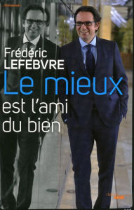 Title: Le mieux est l'ami du bien, Author: Frédéric Lefebvre