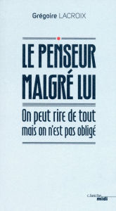 Title: Le Penseur malgré lui, Author: Grégoire Lacroix