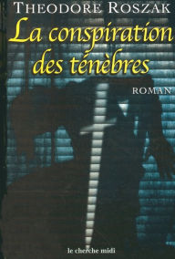 Title: La Conspiration des ténèbres, Author: Théodore ROSZAK