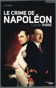 Title: Le crime de Napoléon, Author: Claude Ribbe