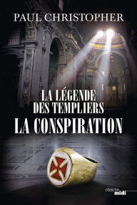 Title: La Légende des templiers - La conspiration, Author: Paul Christopher