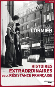 Title: Histoires extraordinaires de la Résistance française, Author: Dominique Lormier