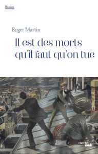 Title: Il est des morts qu'il faut qu'on tue, Author: Roger Martin