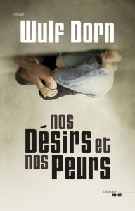 Title: Nos désirs et nos peurs, Author: Wulf Dorn