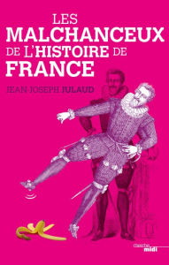 Title: Les Malchanceux de l'Histoire de France, Author: Jean-Joseph Julaud