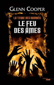 Title: Le Feu des âmes - La Terre des damnés - tome 2, Author: Glenn COOPER