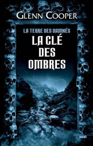 Title: La Clé des ombres - La Terre des damnés tome 3, Author: Glenn Cooper