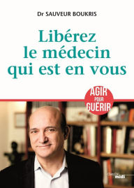 Title: Libérez le médecin qui est en vous, Author: Sauveur Boukris