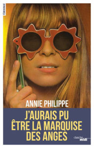 Title: J'aurais pu être la marquise des anges, Author: Annie Philippe
